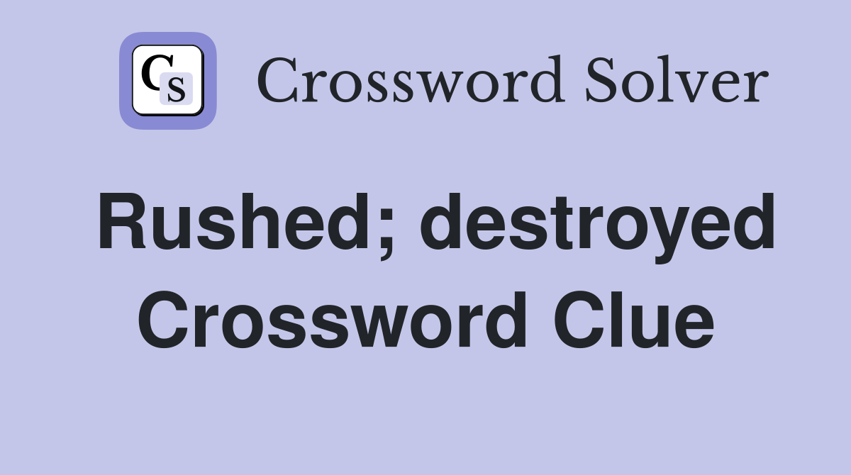 Rushed; destroyed Crossword Clue