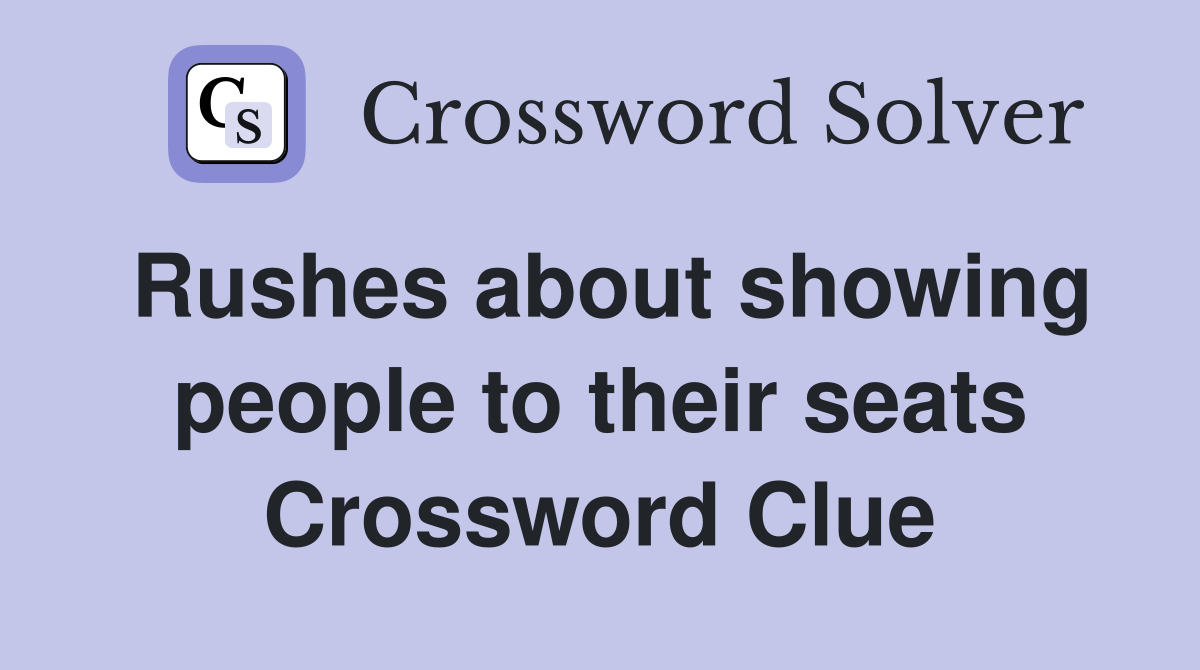 Rushes about showing people to their seats Crossword Clue