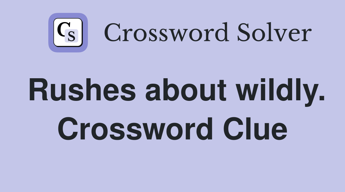 Rushes about wildly. Crossword Clue
