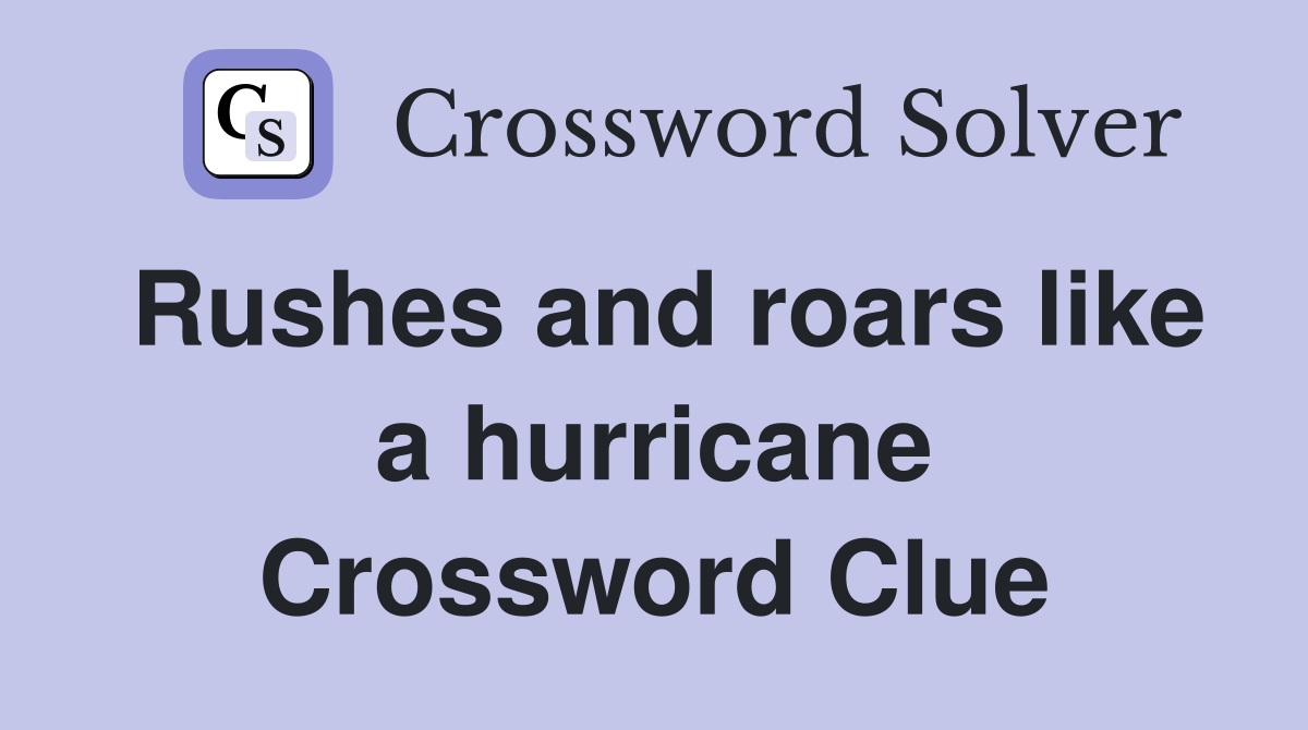 Rushes and roars like a hurricane Crossword Clue