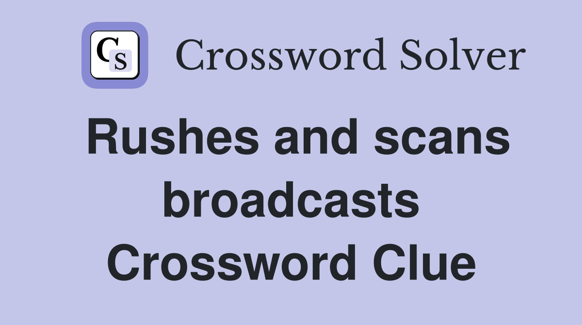 Rushes and scans broadcasts Crossword Clue