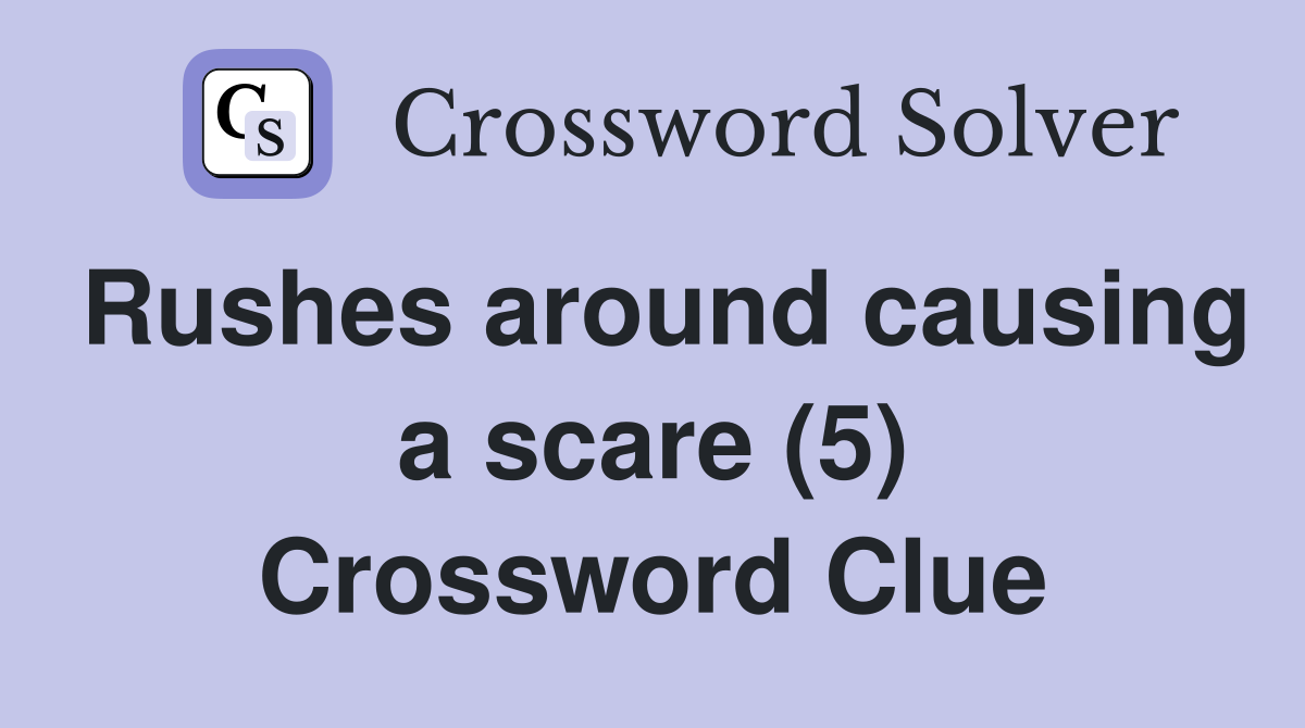 Rushes around causing a scare (5) Crossword Clue