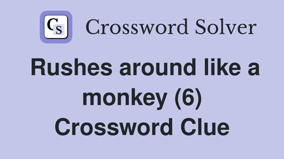 Rushes around like a monkey (6) Crossword Clue