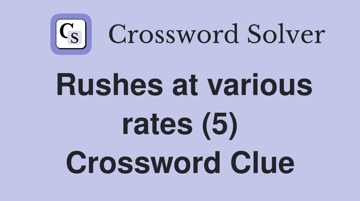 Rushes at various rates (5) Crossword Clue