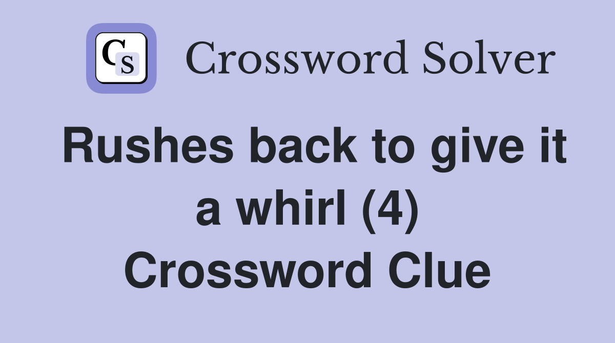 Rushes back to give it a whirl (4) Crossword Clue