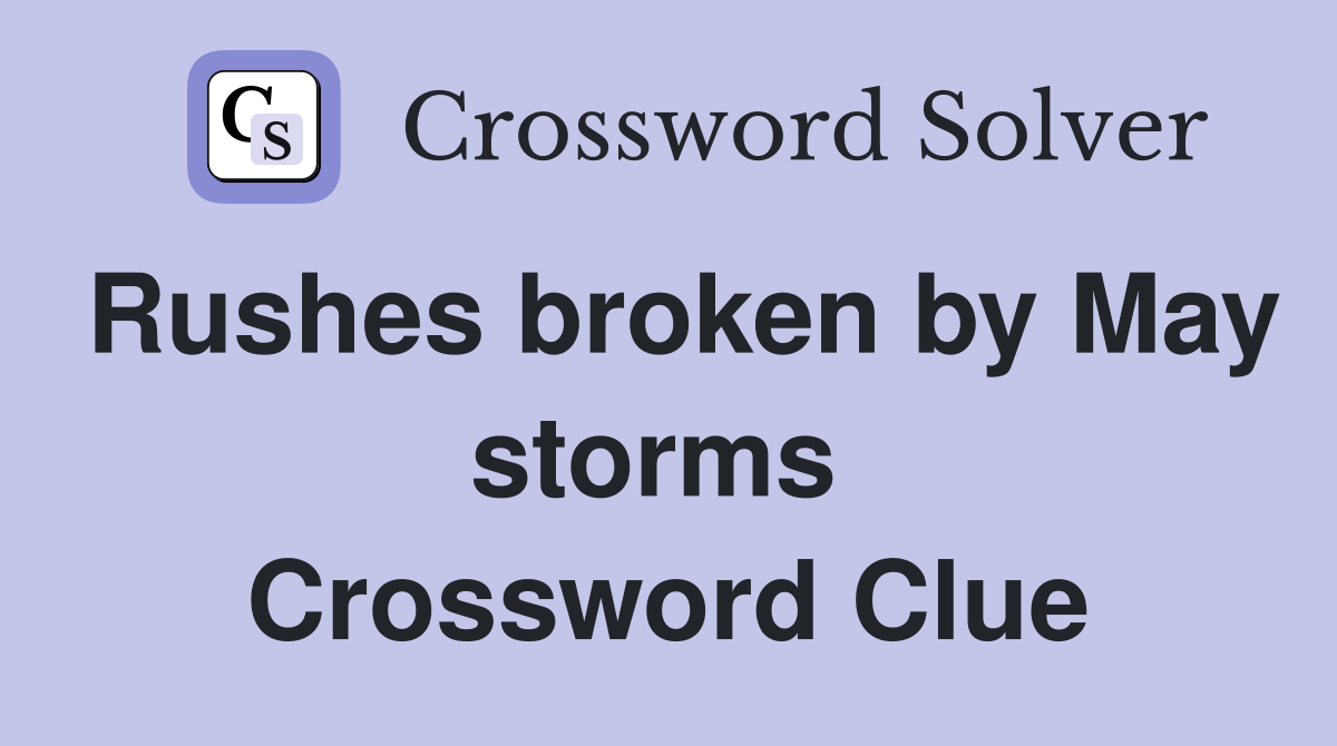 Rushes broken by May storms  Crossword Clue
