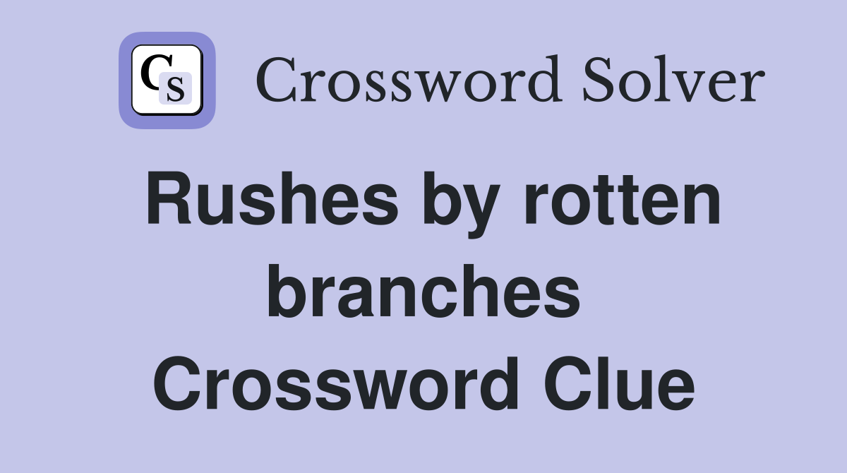 Rushes by rotten branches Crossword Clue