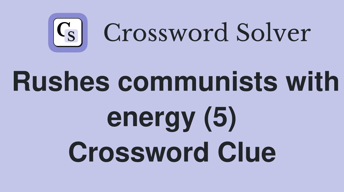Rushes communists with energy (5) Crossword Clue