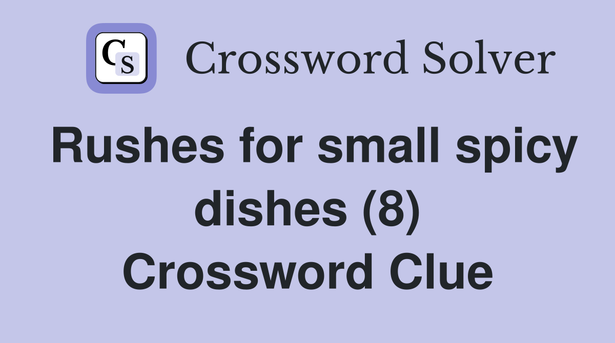 Rushes for small spicy dishes (8) Crossword Clue
