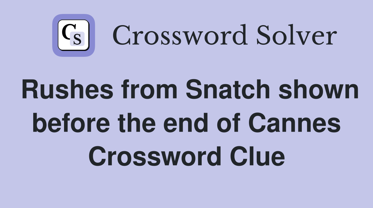 Rushes from Snatch shown before the end of Cannes Crossword Clue