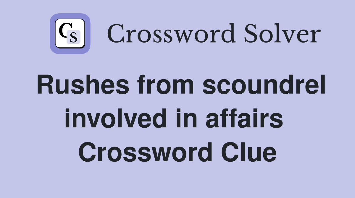 Rushes from scoundrel involved in affairs  Crossword Clue