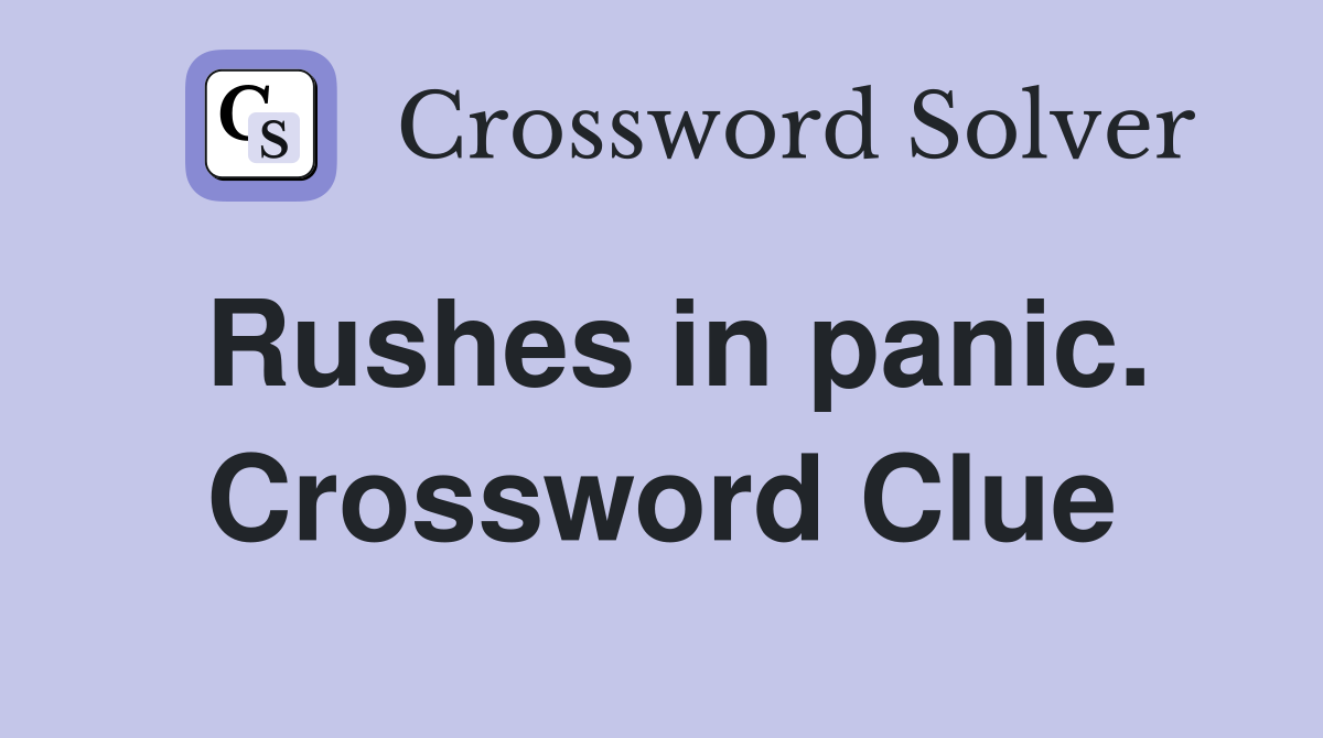 Rushes in panic. Crossword Clue