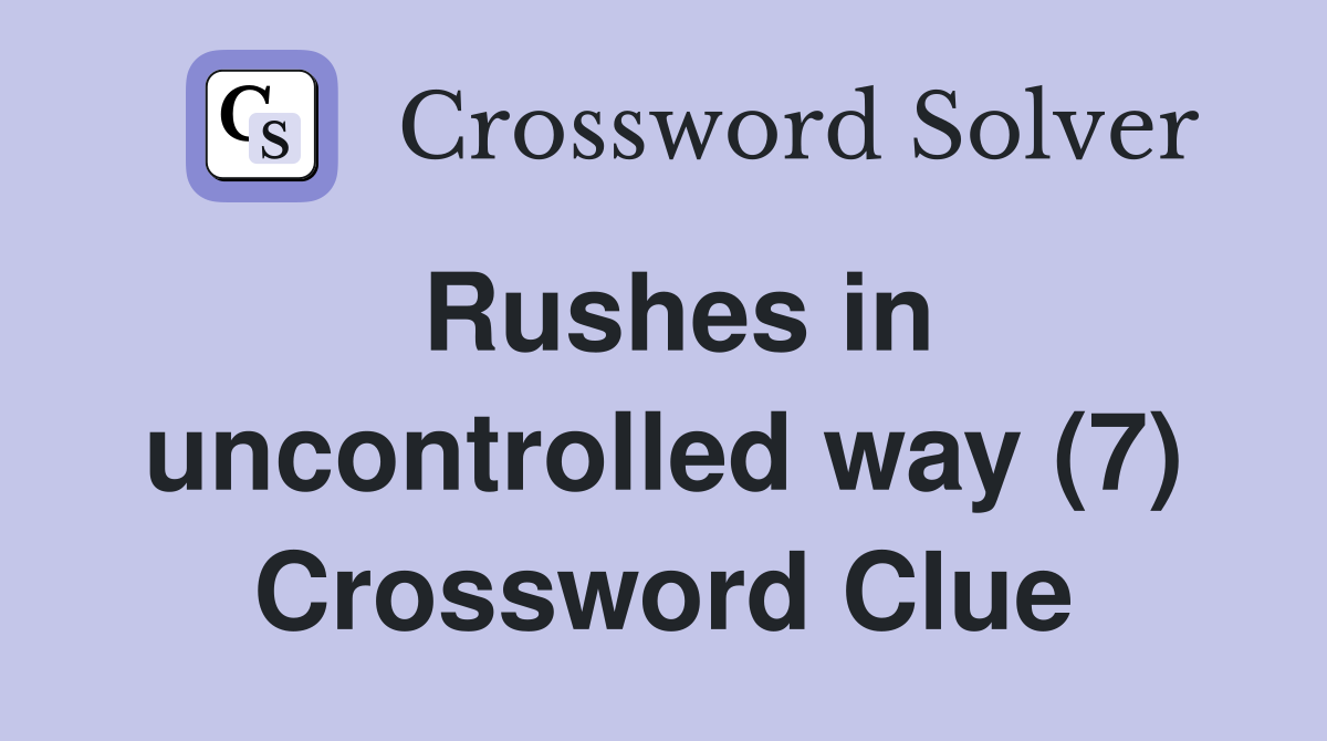 Rushes in uncontrolled way (7) Crossword Clue