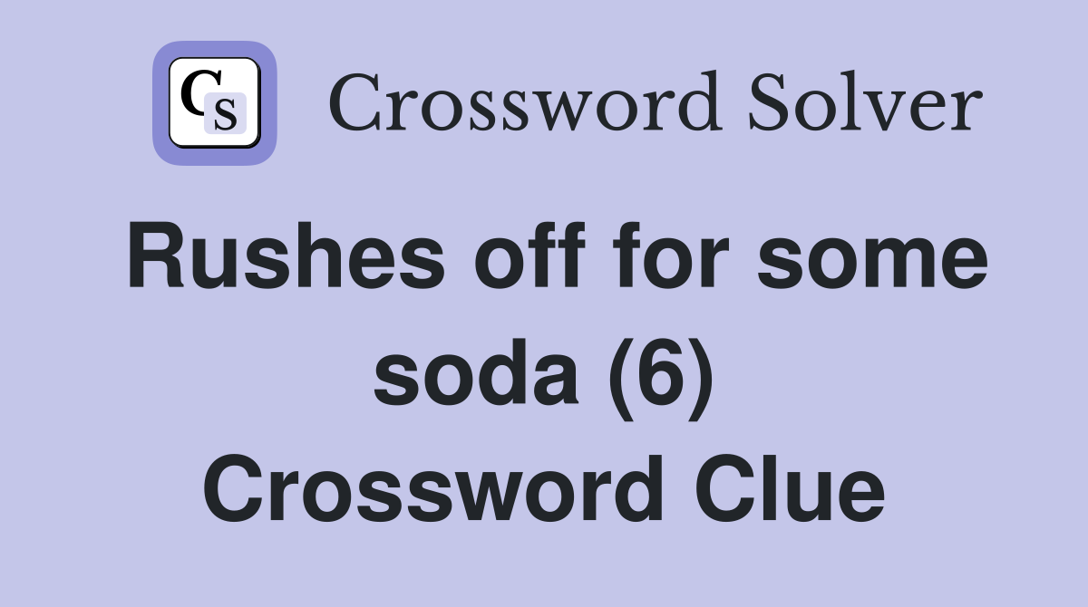Rushes off for some soda (6) Crossword Clue