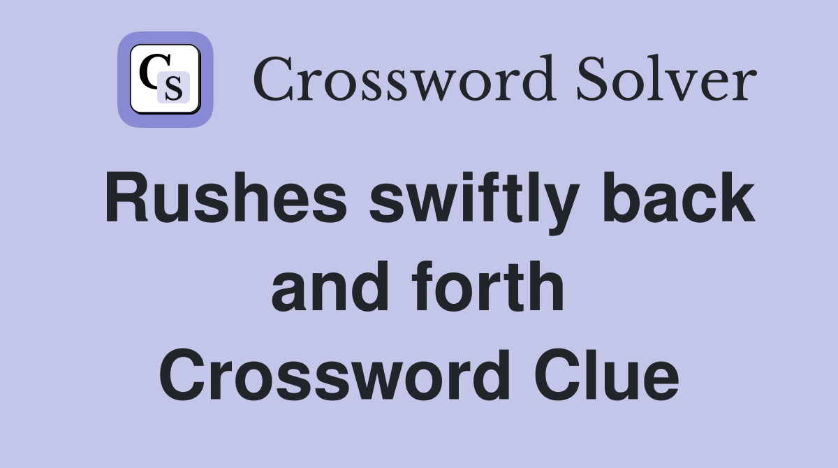 Rushes swiftly back and forth Crossword Clue