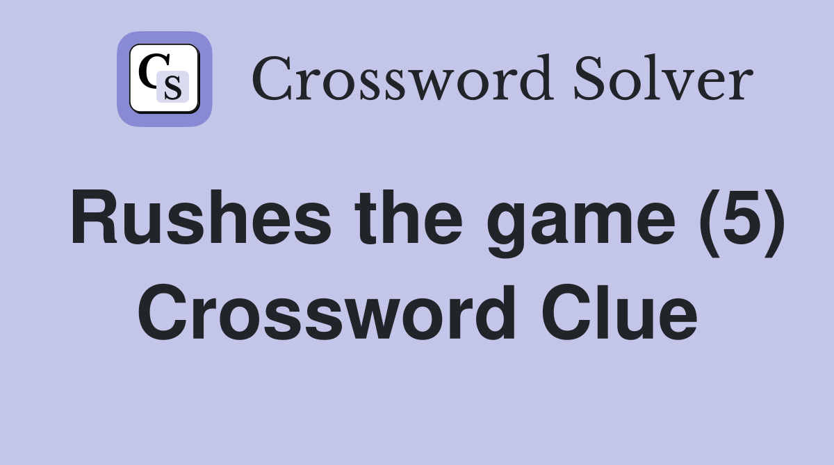 Rushes the game (5) Crossword Clue