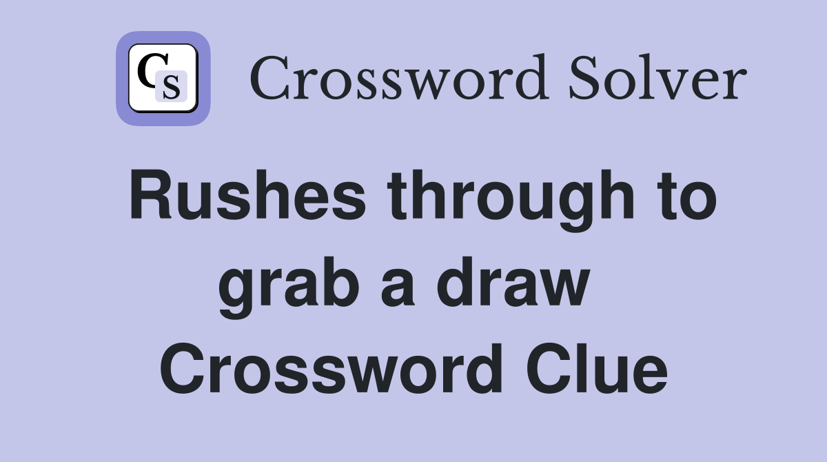 Rushes through to grab a draw  Crossword Clue