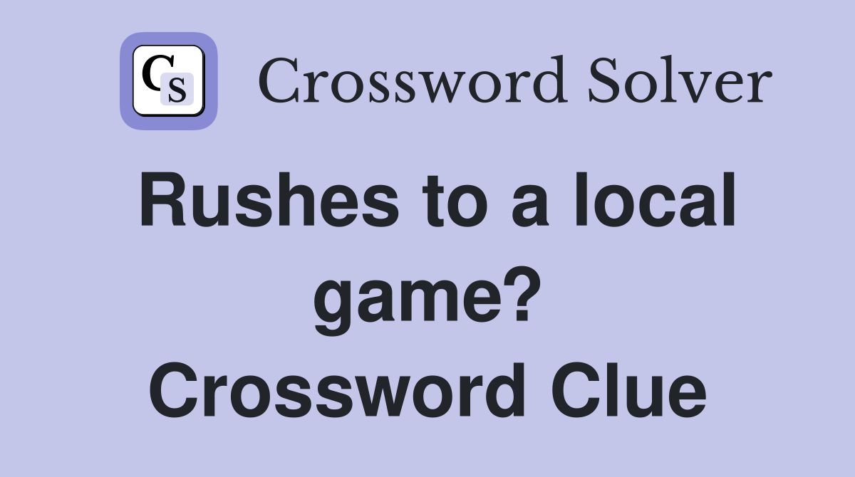 Rushes to a local game? Crossword Clue