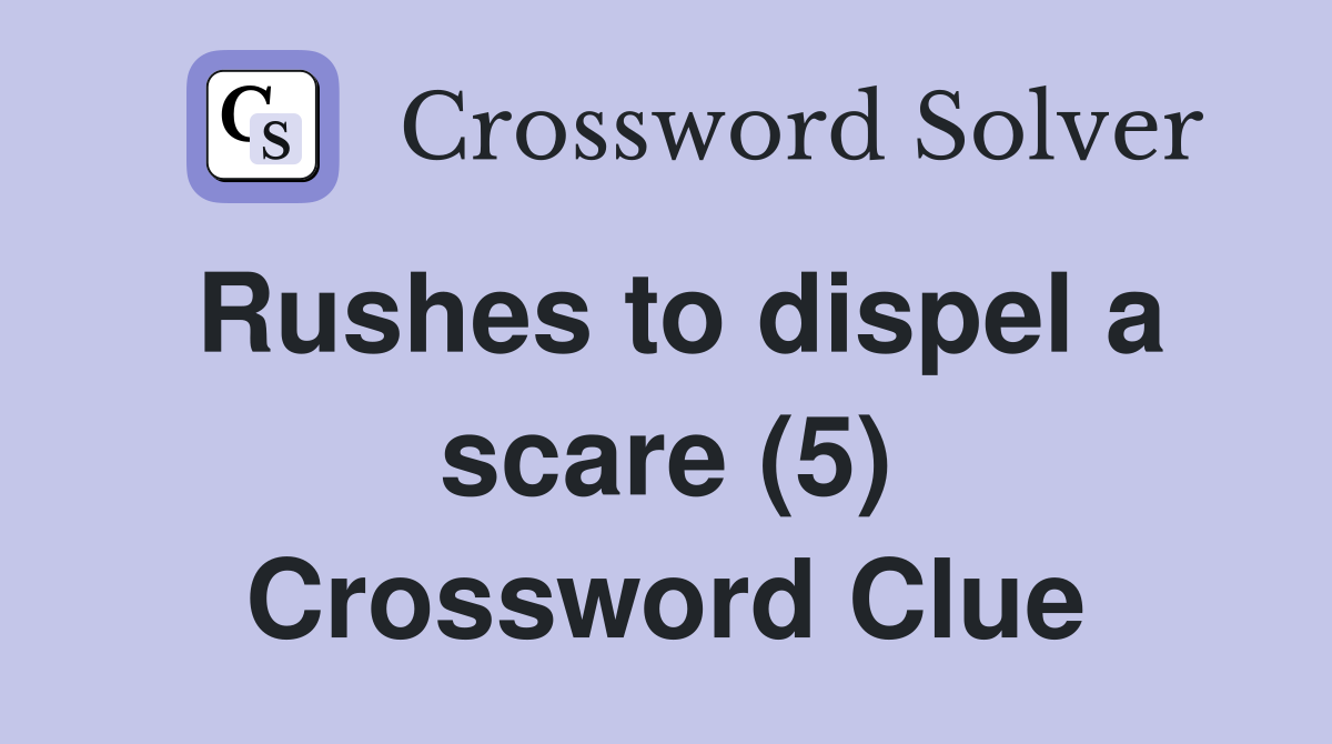 Rushes to dispel a scare (5) Crossword Clue