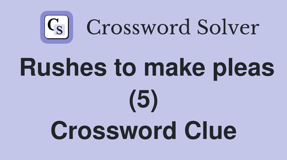 Rushes to make pleas (5) Crossword Clue