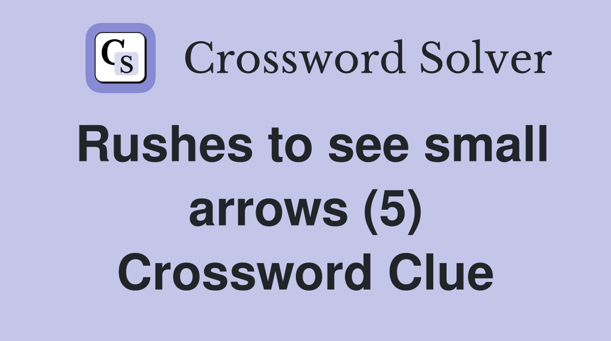 Rushes to see small arrows (5) Crossword Clue