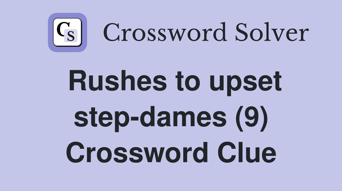 Rushes to upset step-dames (9) Crossword Clue