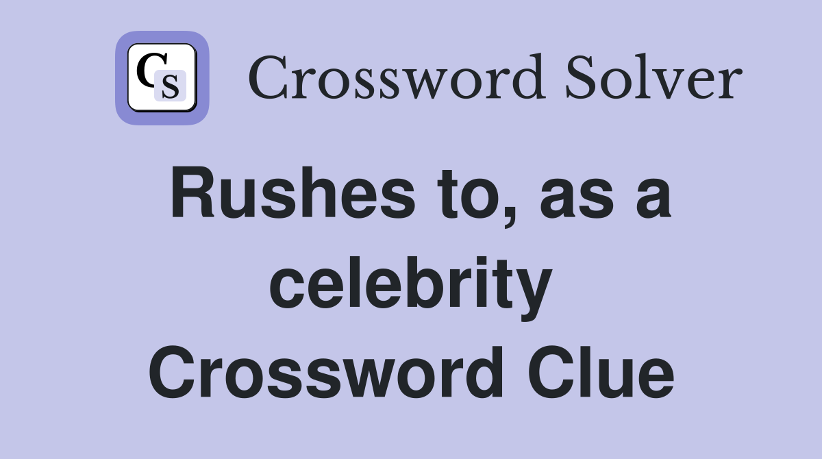 Rushes to, as a celebrity Crossword Clue