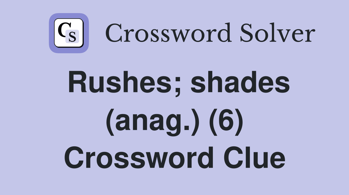 Rushes; shades (anag.) (6) Crossword Clue