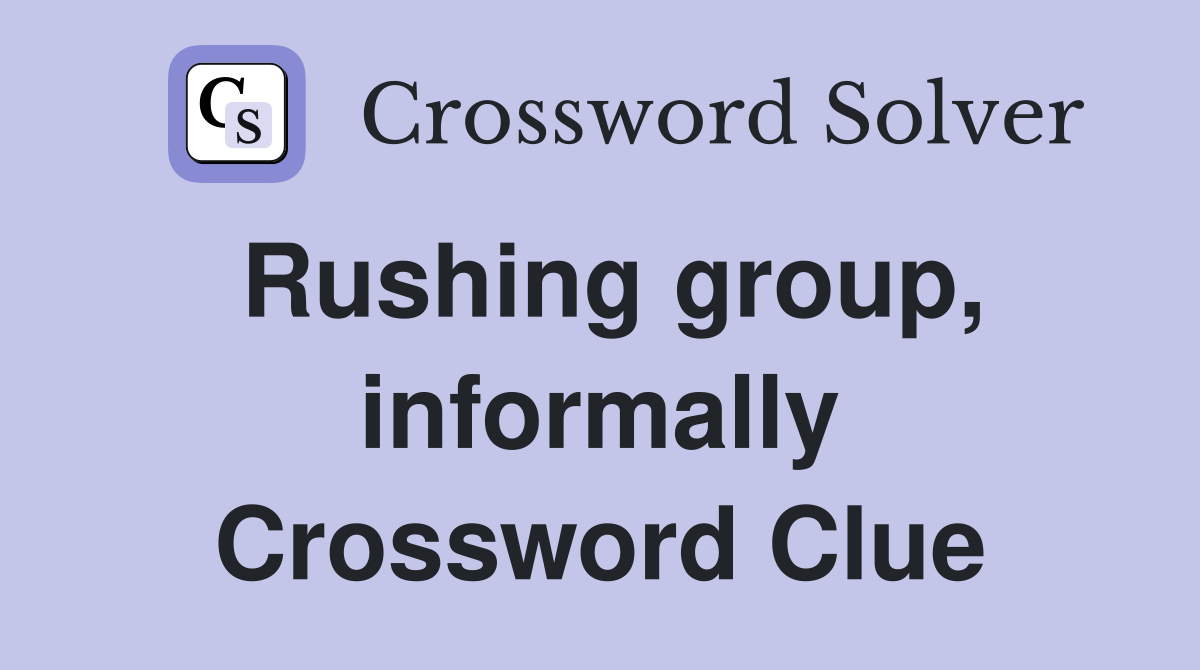 Rushing group, informally Crossword Clue