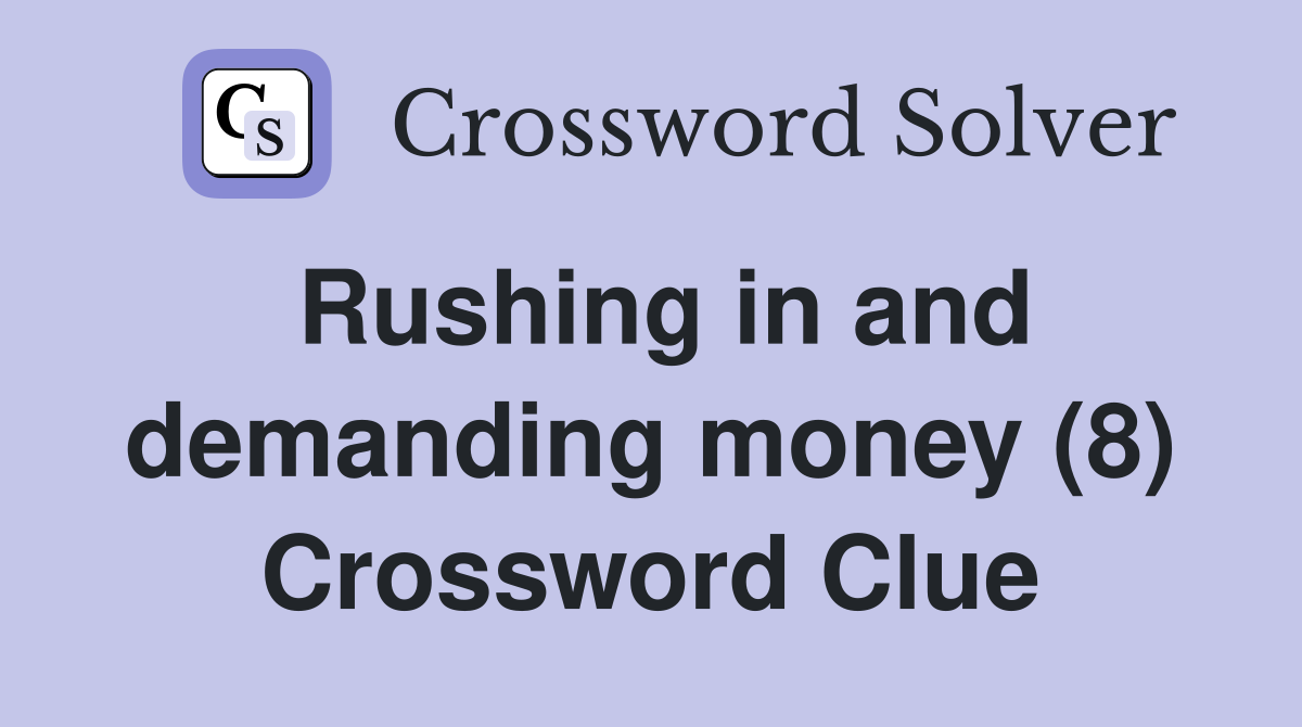 Rushing in and demanding money (8) Crossword Clue