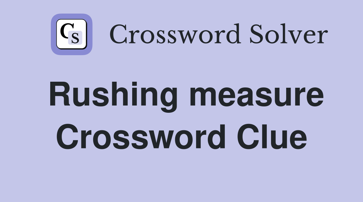 Rushing measure Crossword Clue
