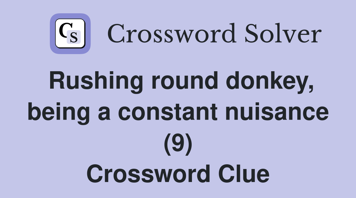 Rushing round donkey, being a constant nuisance (9) Crossword Clue