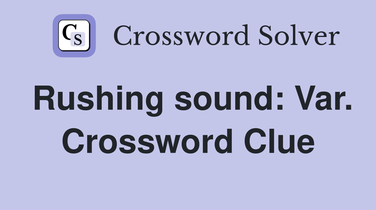 Rushing sound: Var. Crossword Clue
