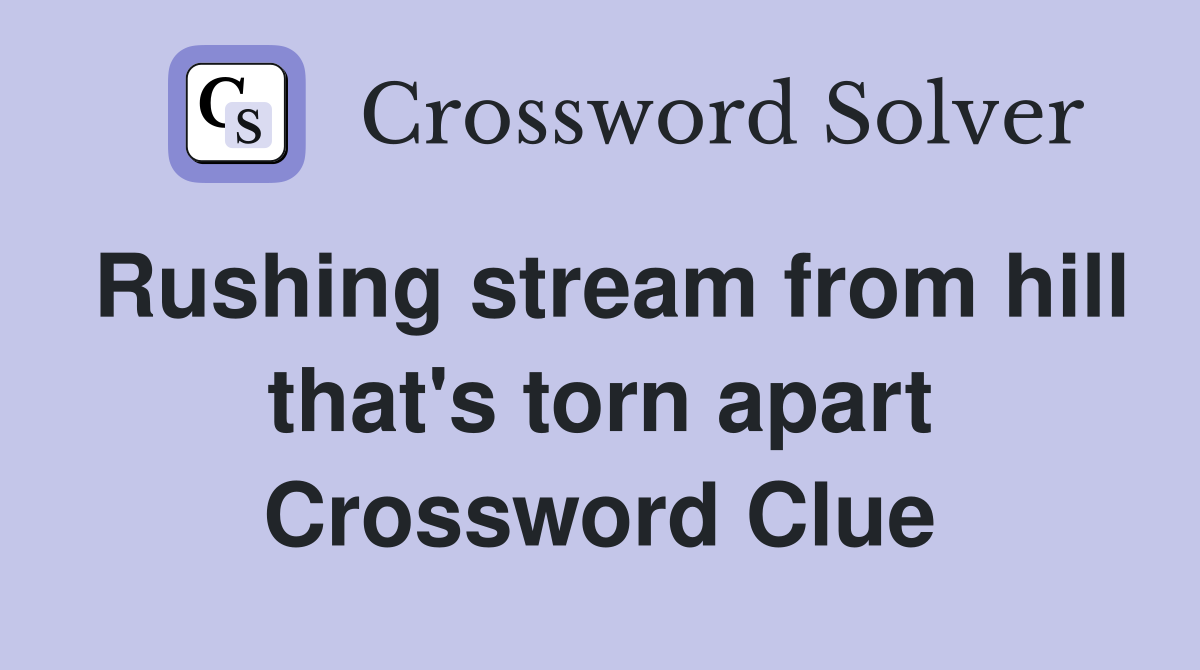 Rushing stream from hill that's torn apart Crossword Clue