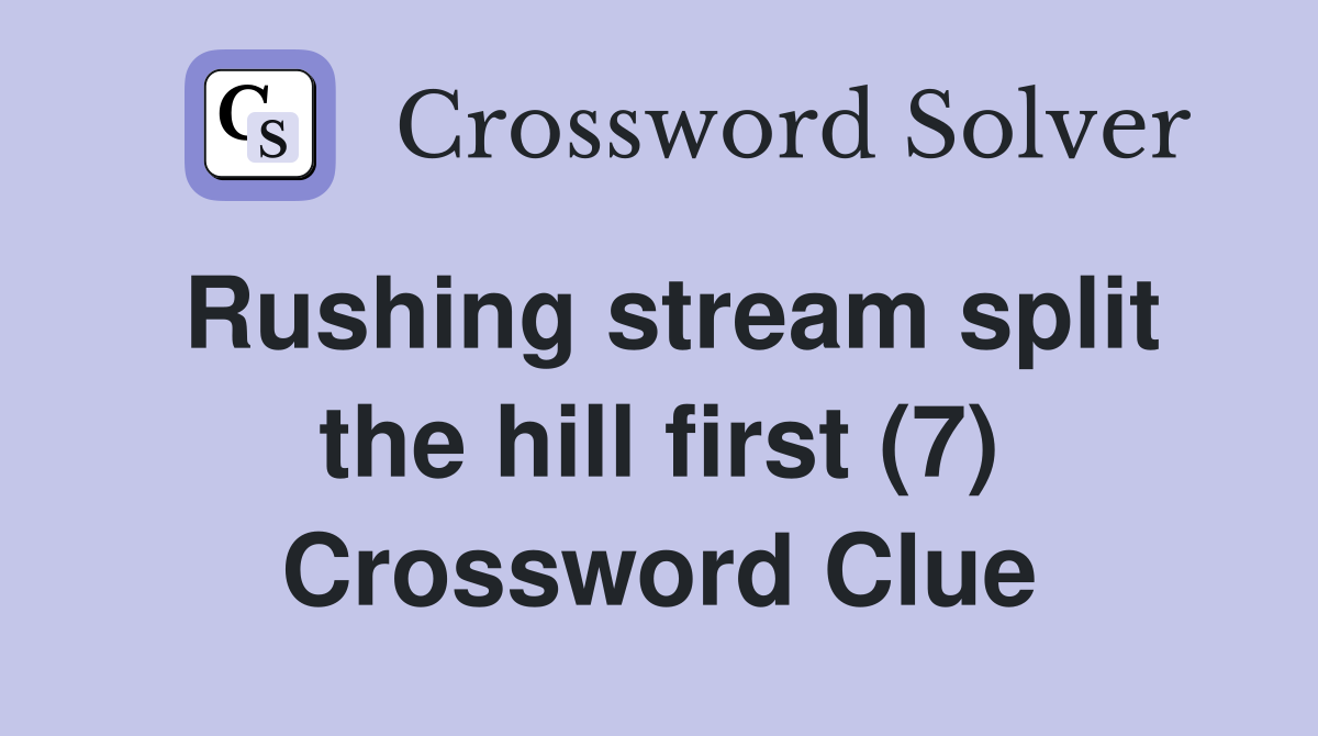 Rushing stream split the hill first (7) Crossword Clue