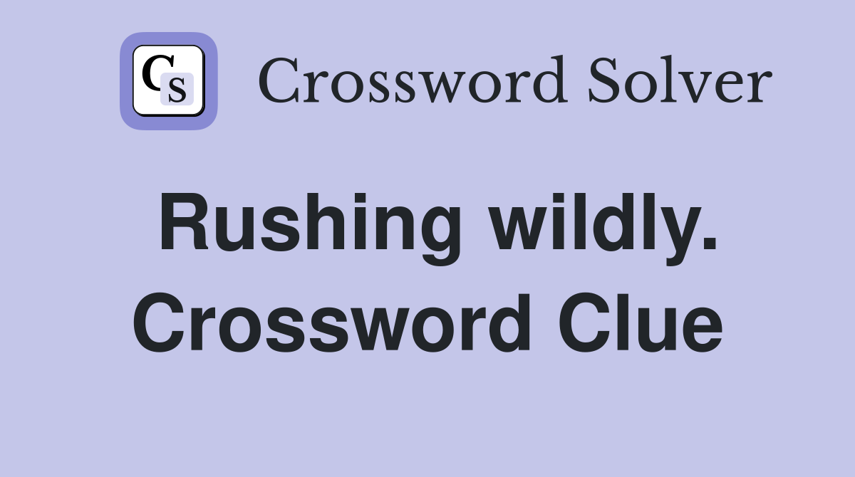 Rushing wildly. Crossword Clue