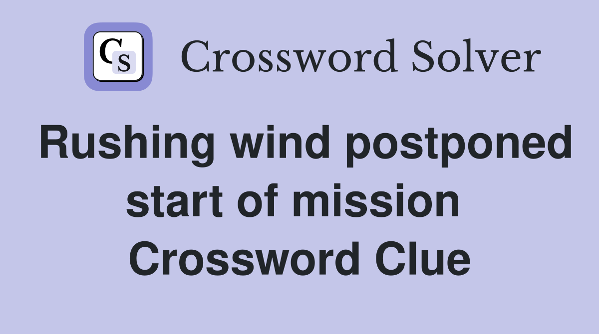 Rushing wind postponed start of mission  Crossword Clue