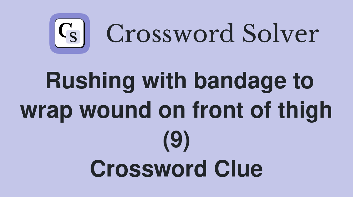 Rushing with bandage to wrap wound on front of thigh (9) Crossword Clue