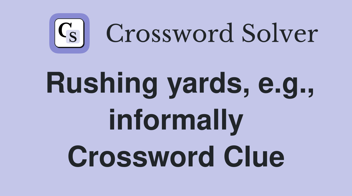 Rushing yards, e.g., informally Crossword Clue