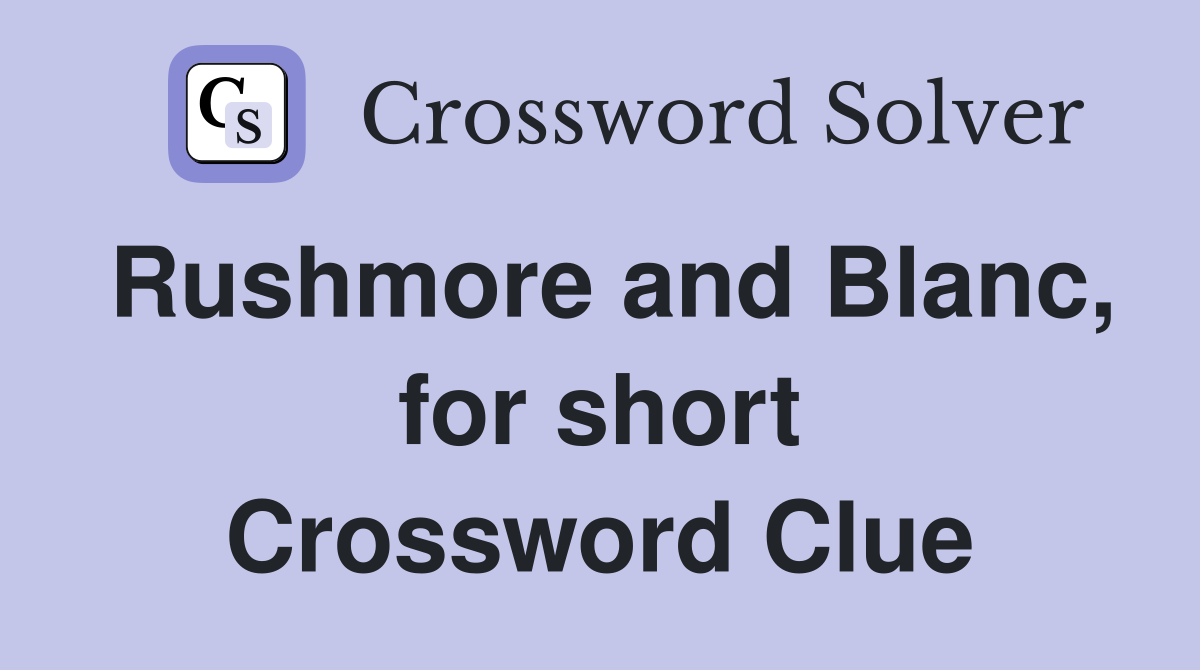 Rushmore and Blanc, for short Crossword Clue