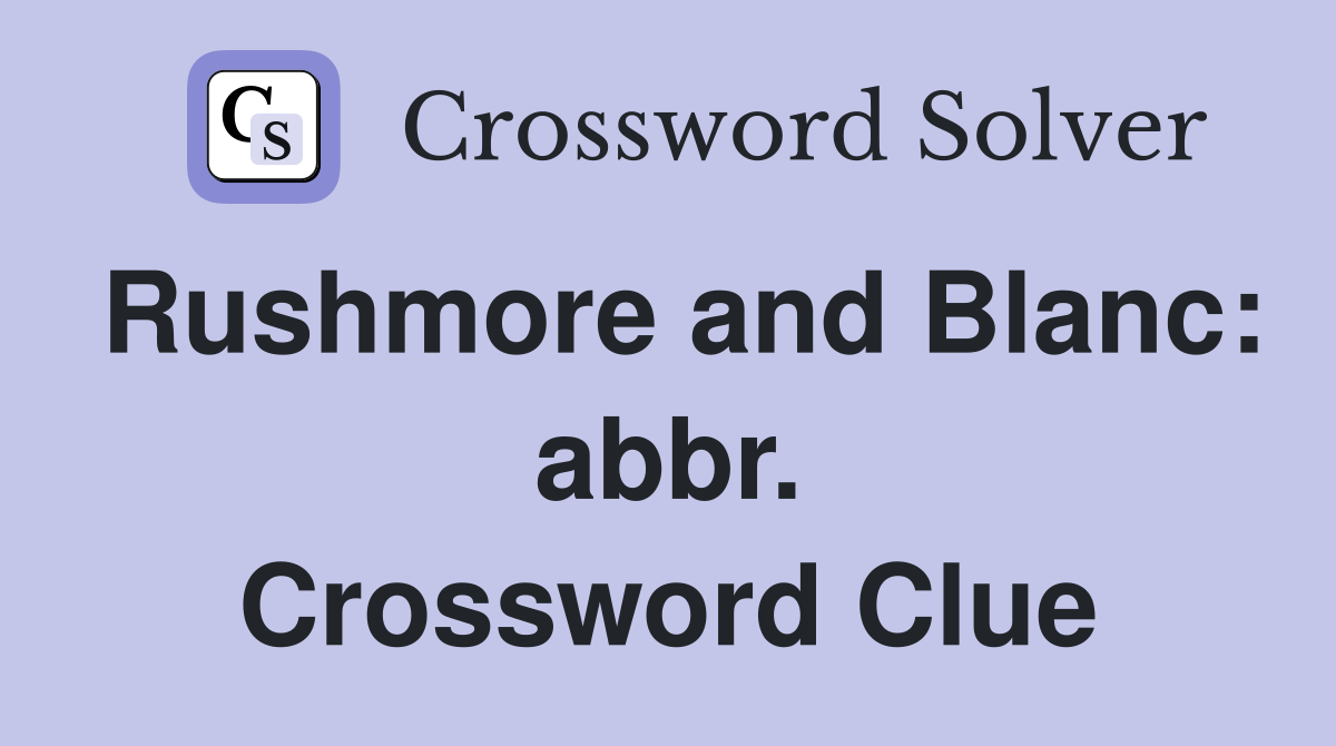 Rushmore and Blanc: abbr. Crossword Clue