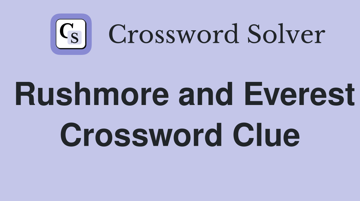 Rushmore and Everest Crossword Clue