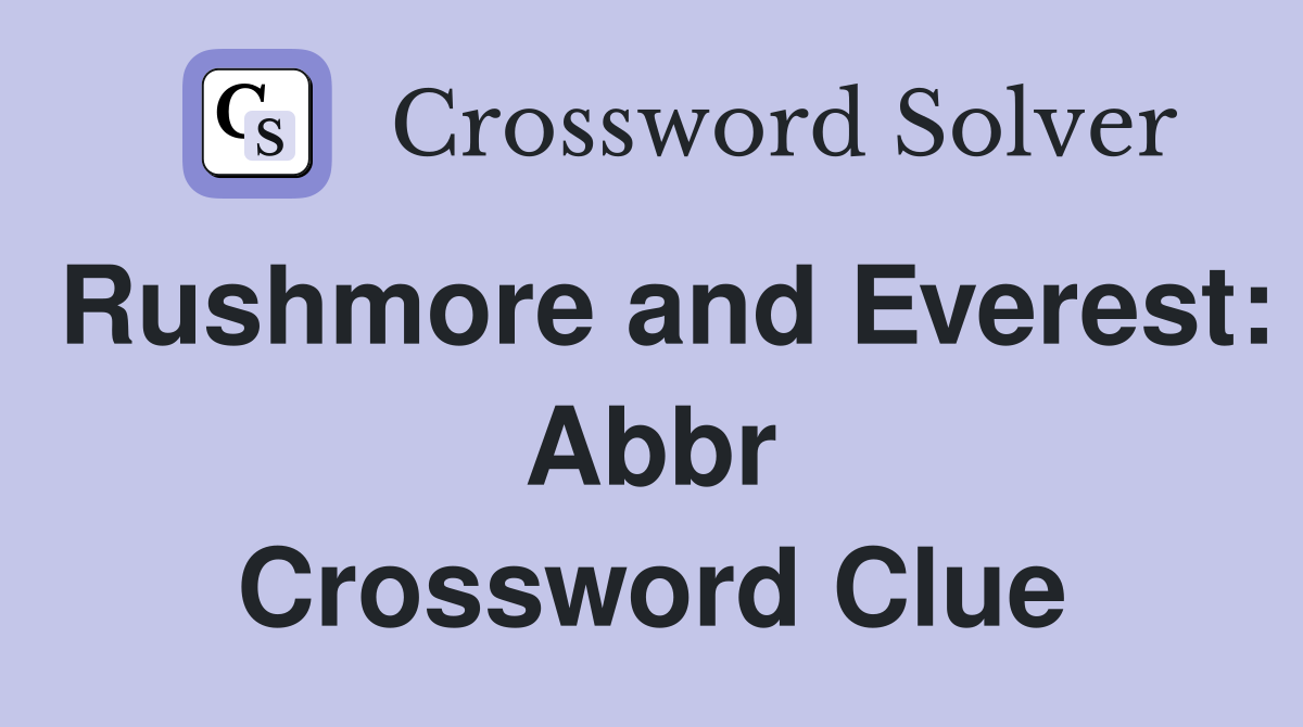 Rushmore and Everest: Abbr Crossword Clue