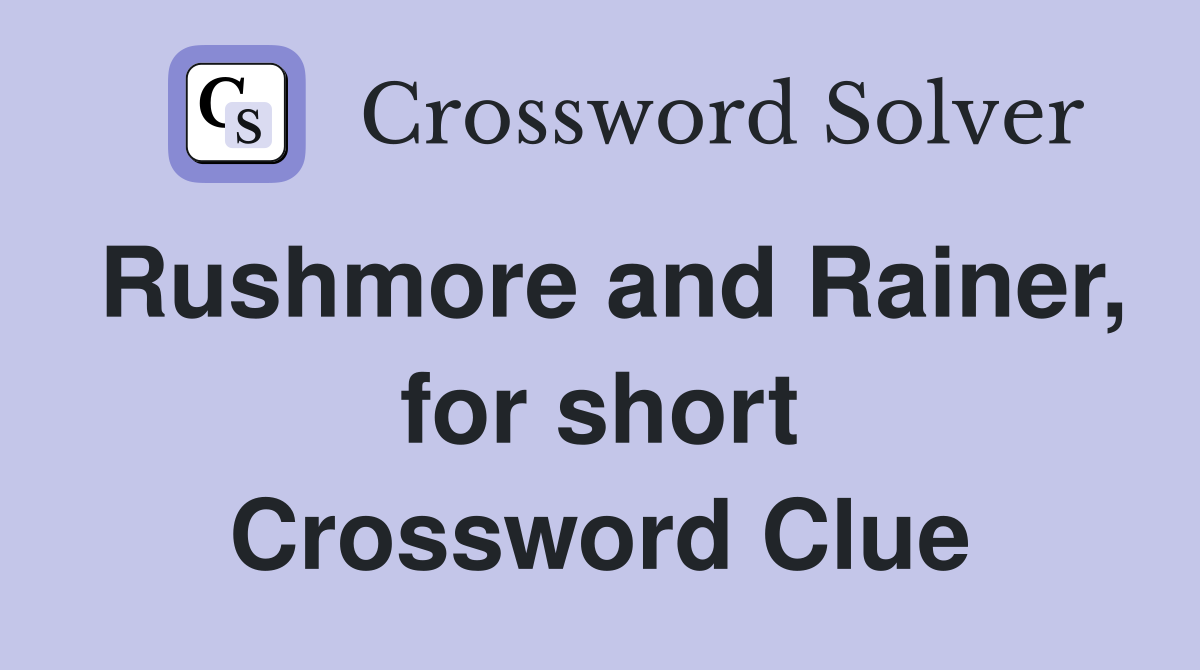 Rushmore and Rainer, for short Crossword Clue