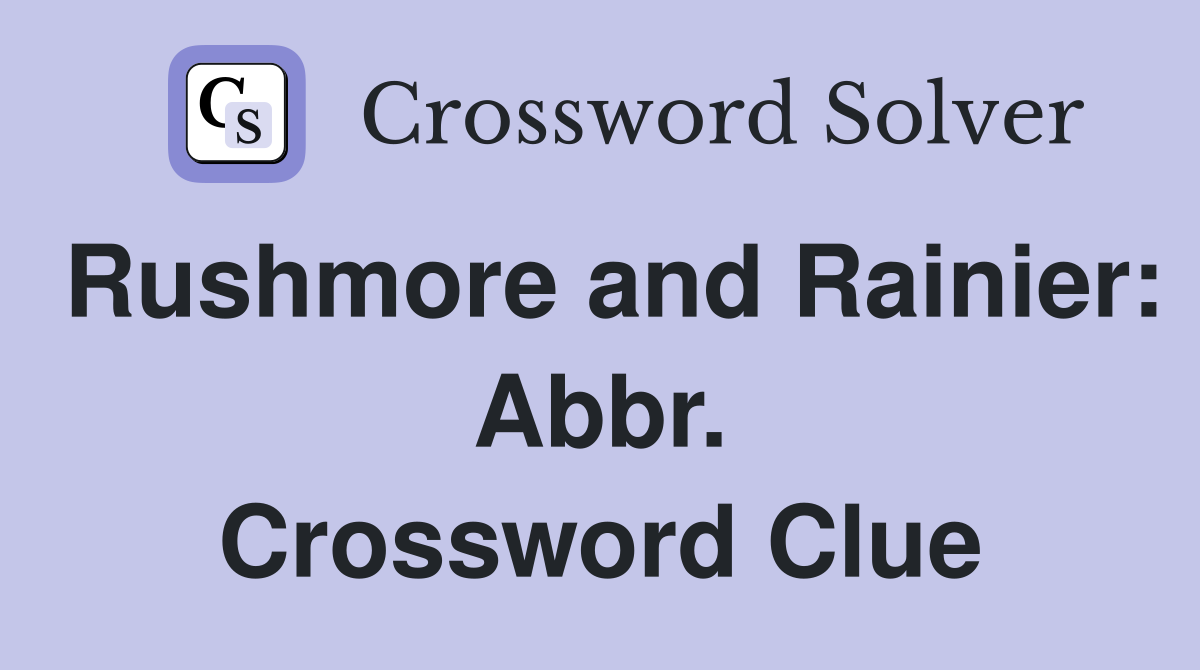 Rushmore and Rainier: Abbr. Crossword Clue