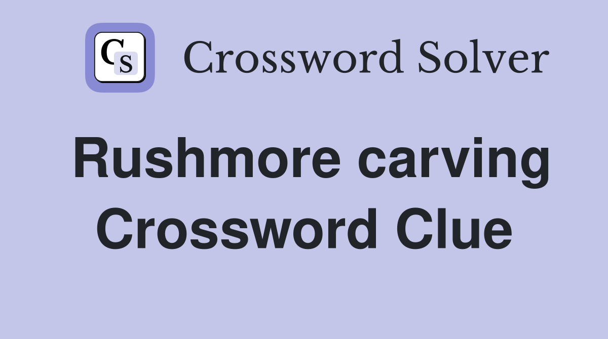 Rushmore carving Crossword Clue