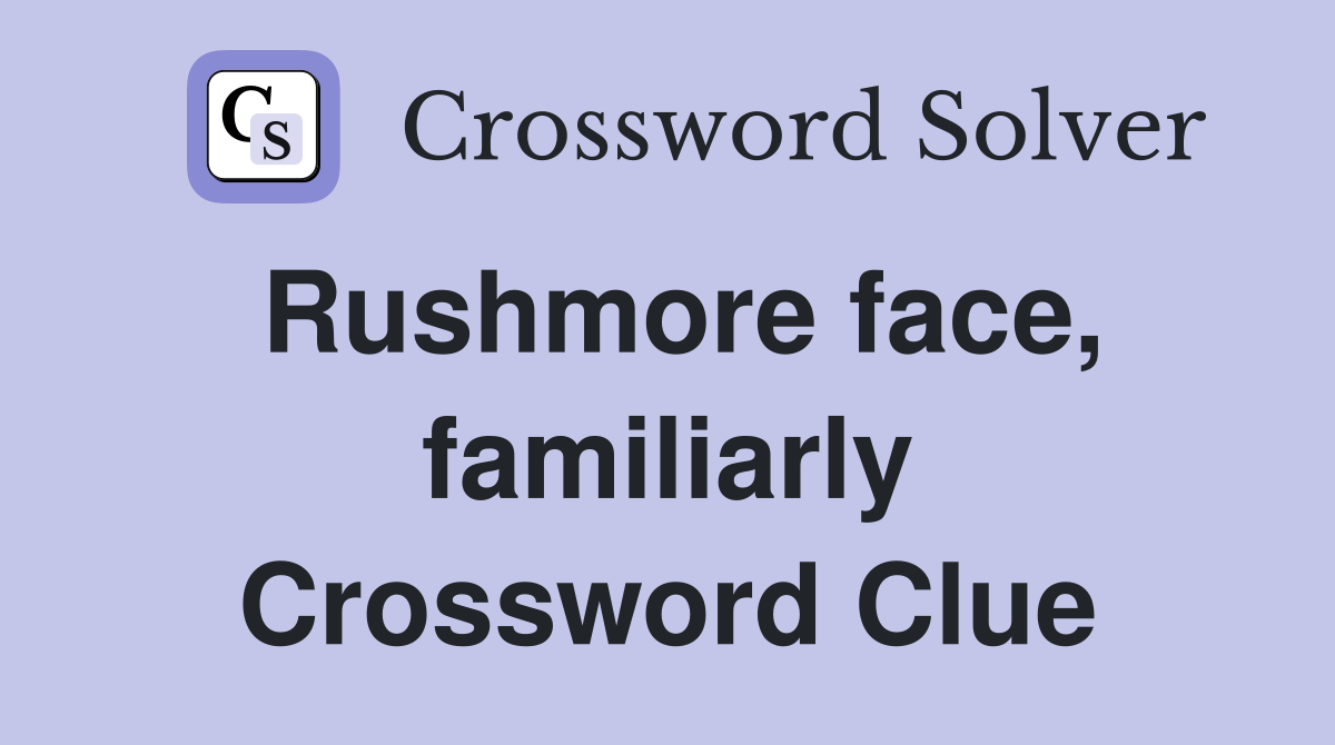 Rushmore face, familiarly Crossword Clue