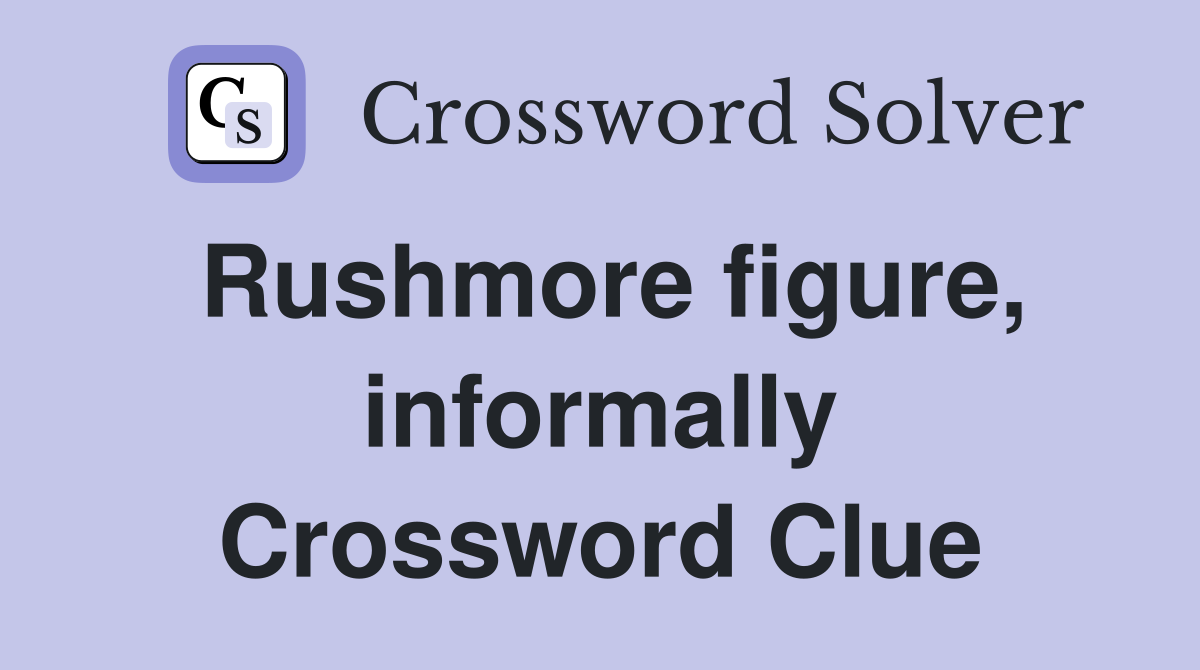 Rushmore figure, informally Crossword Clue