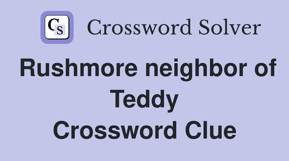 Rushmore neighbor of Teddy Crossword Clue
