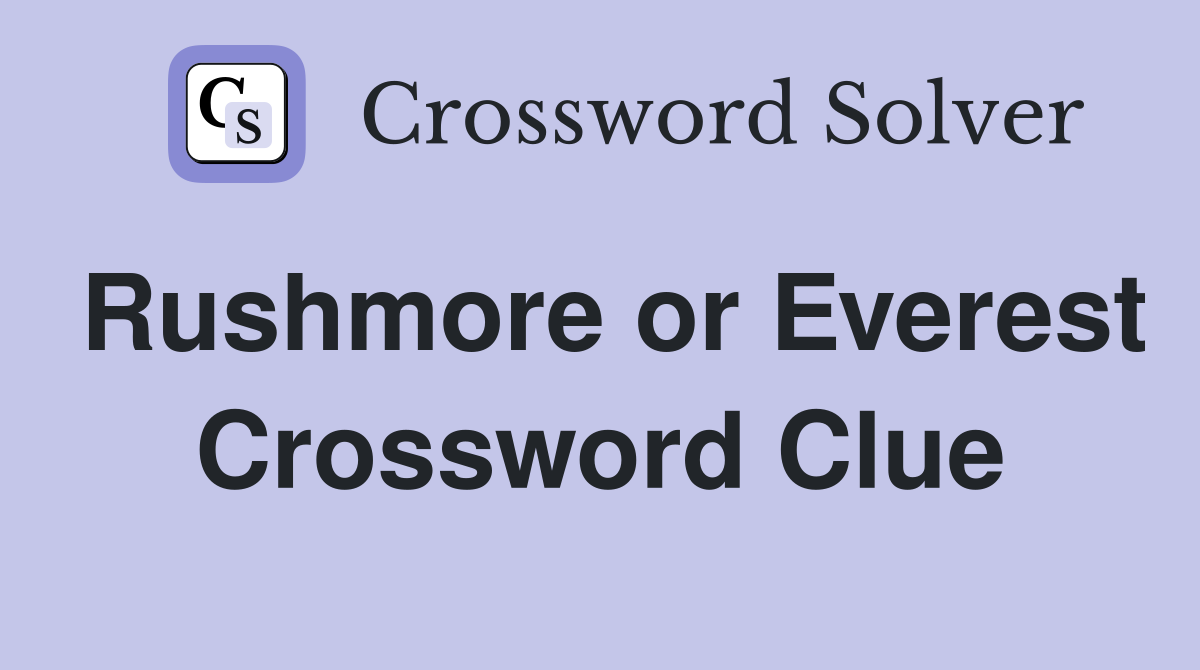 Rushmore or Everest Crossword Clue